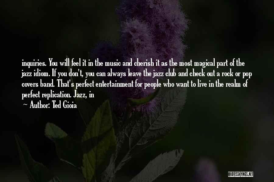 Ted Gioia Quotes: Inquiries. You Will Feel It In The Music And Cherish It As The Most Magical Part Of The Jazz Idiom.