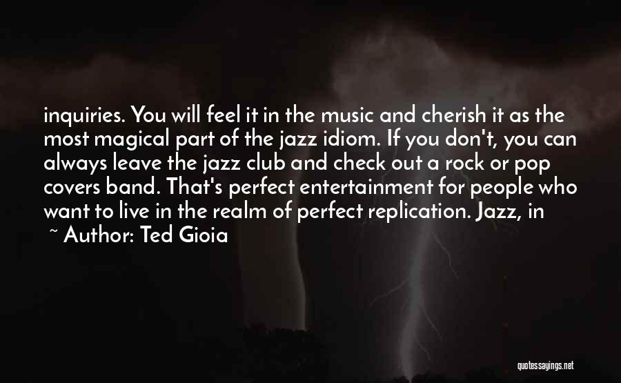 Ted Gioia Quotes: Inquiries. You Will Feel It In The Music And Cherish It As The Most Magical Part Of The Jazz Idiom.