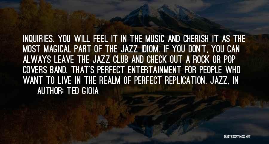 Ted Gioia Quotes: Inquiries. You Will Feel It In The Music And Cherish It As The Most Magical Part Of The Jazz Idiom.