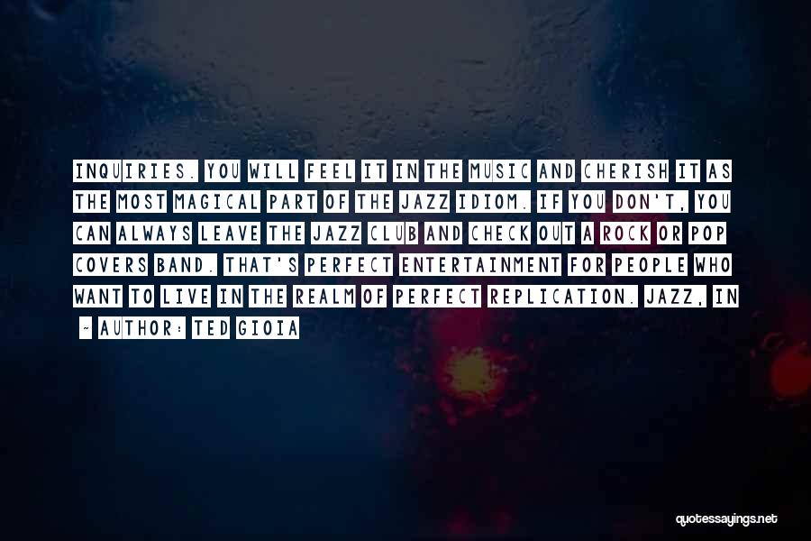 Ted Gioia Quotes: Inquiries. You Will Feel It In The Music And Cherish It As The Most Magical Part Of The Jazz Idiom.