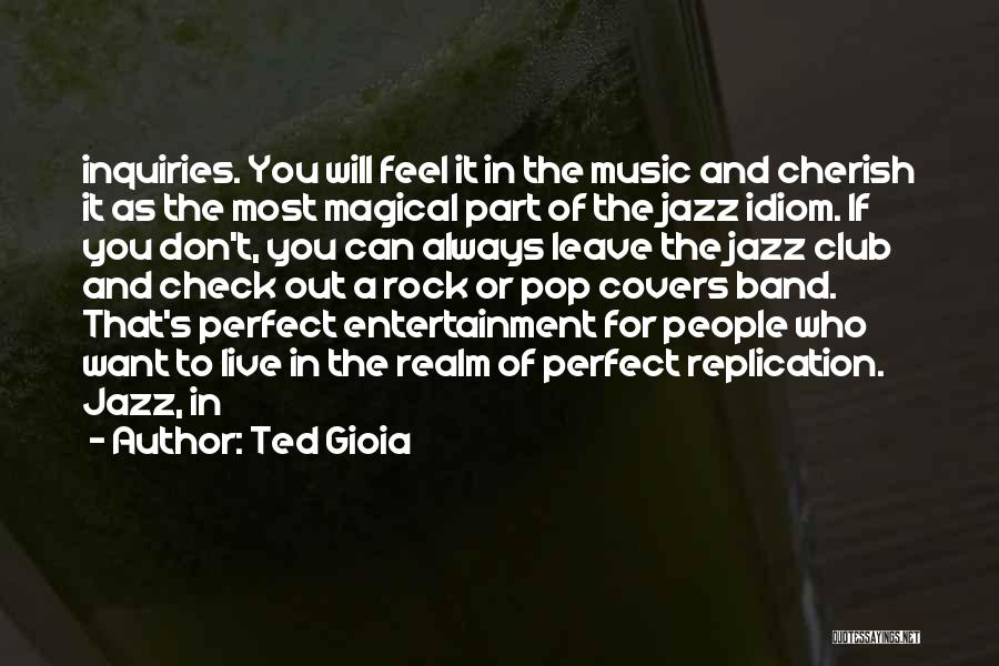 Ted Gioia Quotes: Inquiries. You Will Feel It In The Music And Cherish It As The Most Magical Part Of The Jazz Idiom.