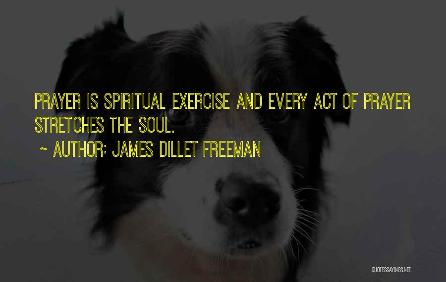 James Dillet Freeman Quotes: Prayer Is Spiritual Exercise And Every Act Of Prayer Stretches The Soul.