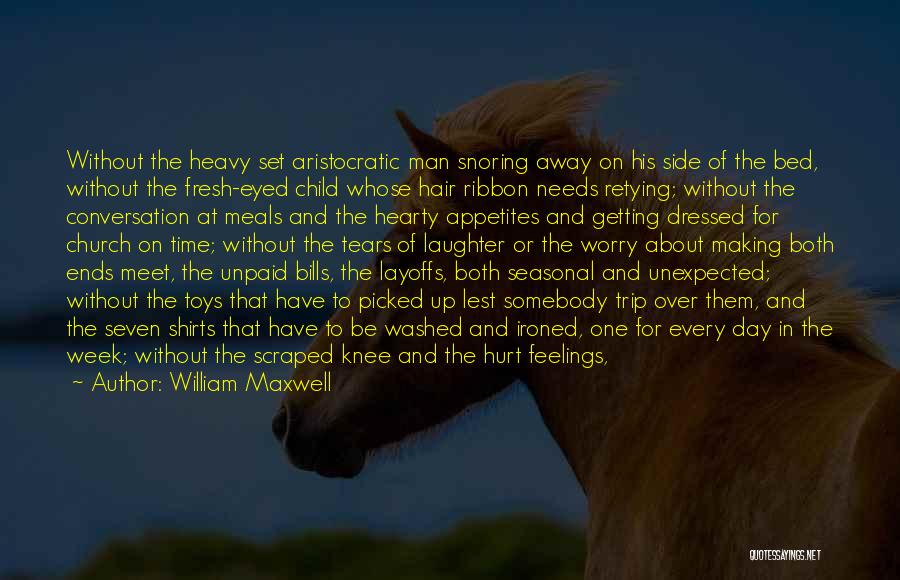 William Maxwell Quotes: Without The Heavy Set Aristocratic Man Snoring Away On His Side Of The Bed, Without The Fresh-eyed Child Whose Hair