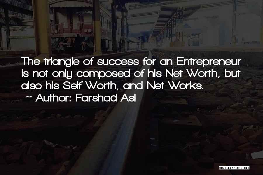 Farshad Asl Quotes: The Triangle Of Success For An Entrepreneur Is Not Only Composed Of His Net Worth, But Also His Self Worth,