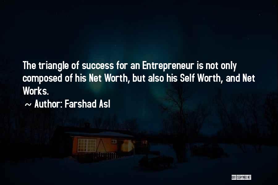 Farshad Asl Quotes: The Triangle Of Success For An Entrepreneur Is Not Only Composed Of His Net Worth, But Also His Self Worth,