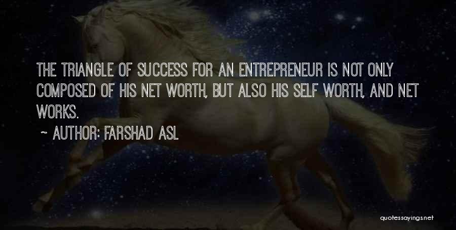 Farshad Asl Quotes: The Triangle Of Success For An Entrepreneur Is Not Only Composed Of His Net Worth, But Also His Self Worth,