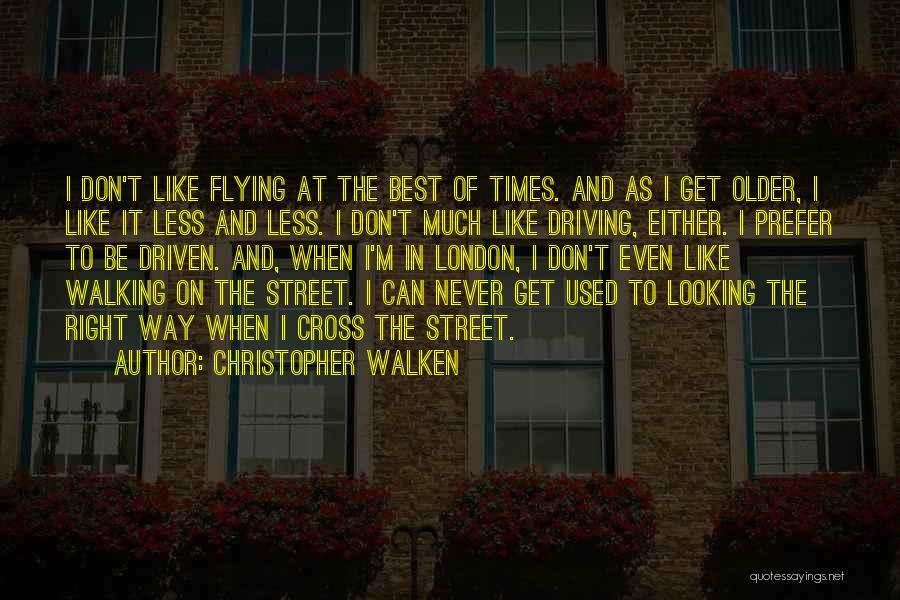 Christopher Walken Quotes: I Don't Like Flying At The Best Of Times. And As I Get Older, I Like It Less And Less.