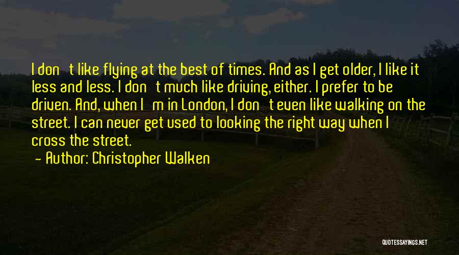 Christopher Walken Quotes: I Don't Like Flying At The Best Of Times. And As I Get Older, I Like It Less And Less.