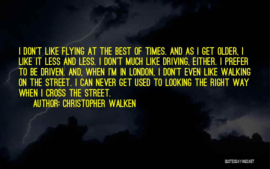 Christopher Walken Quotes: I Don't Like Flying At The Best Of Times. And As I Get Older, I Like It Less And Less.