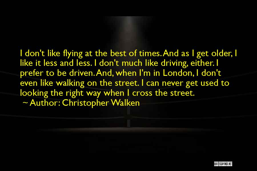 Christopher Walken Quotes: I Don't Like Flying At The Best Of Times. And As I Get Older, I Like It Less And Less.
