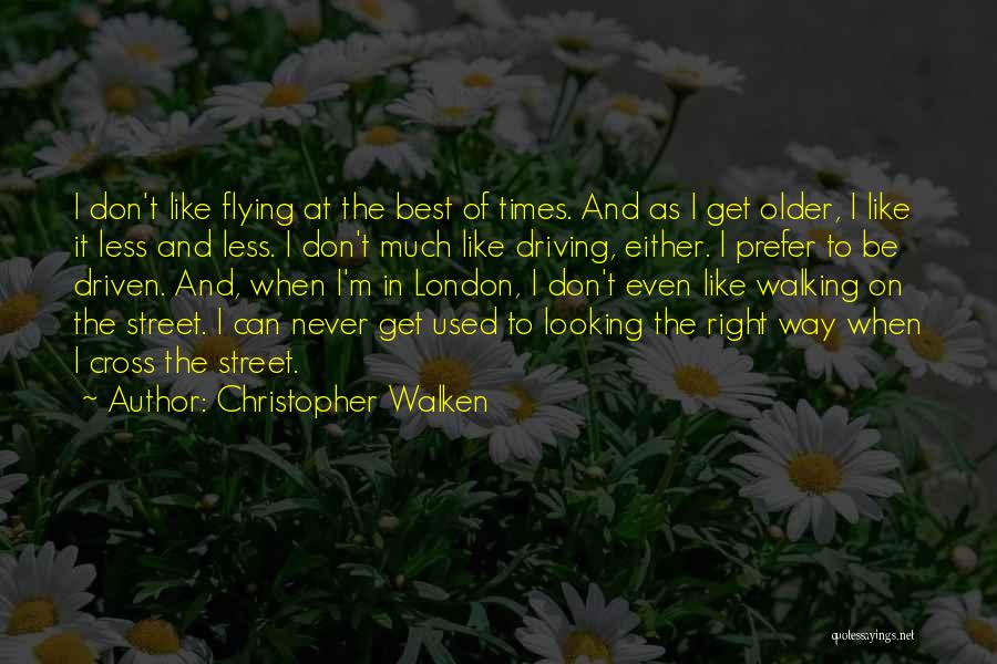 Christopher Walken Quotes: I Don't Like Flying At The Best Of Times. And As I Get Older, I Like It Less And Less.