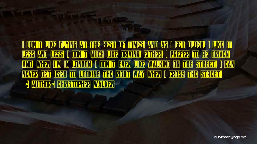 Christopher Walken Quotes: I Don't Like Flying At The Best Of Times. And As I Get Older, I Like It Less And Less.