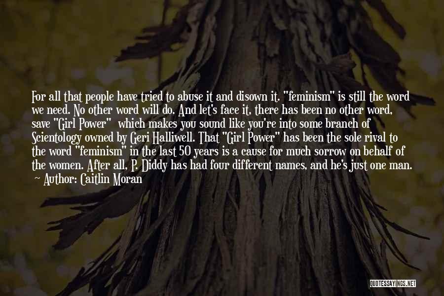 Caitlin Moran Quotes: For All That People Have Tried To Abuse It And Disown It. Feminism Is Still The Word We Need. No