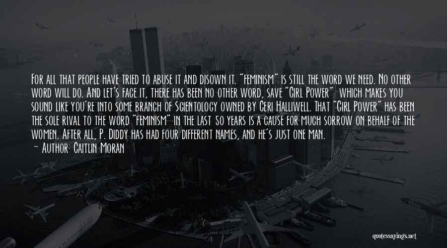 Caitlin Moran Quotes: For All That People Have Tried To Abuse It And Disown It. Feminism Is Still The Word We Need. No