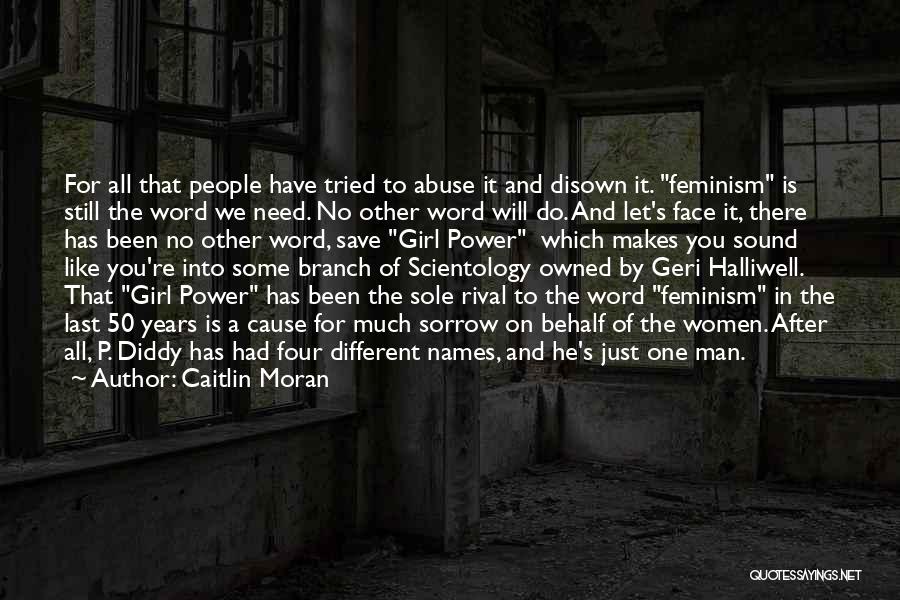 Caitlin Moran Quotes: For All That People Have Tried To Abuse It And Disown It. Feminism Is Still The Word We Need. No