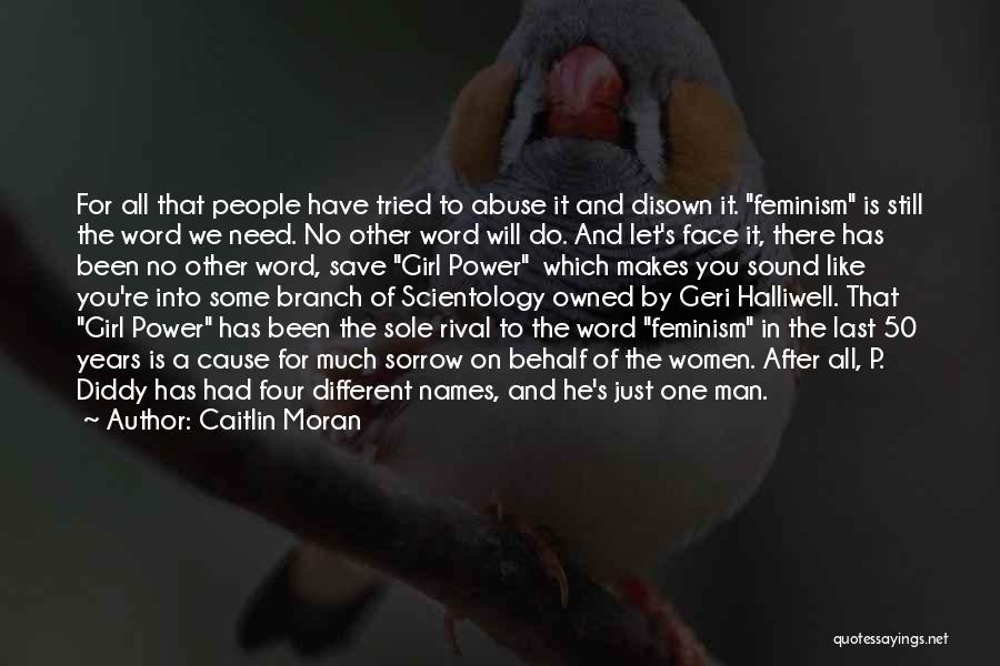 Caitlin Moran Quotes: For All That People Have Tried To Abuse It And Disown It. Feminism Is Still The Word We Need. No