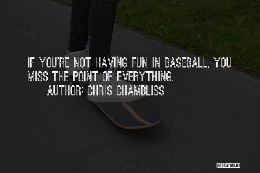 Chris Chambliss Quotes: If You're Not Having Fun In Baseball, You Miss The Point Of Everything.