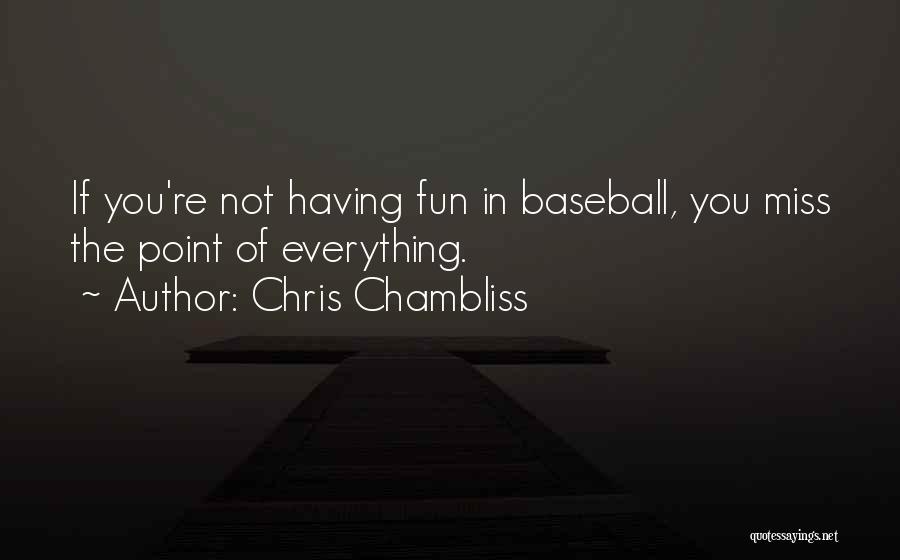 Chris Chambliss Quotes: If You're Not Having Fun In Baseball, You Miss The Point Of Everything.
