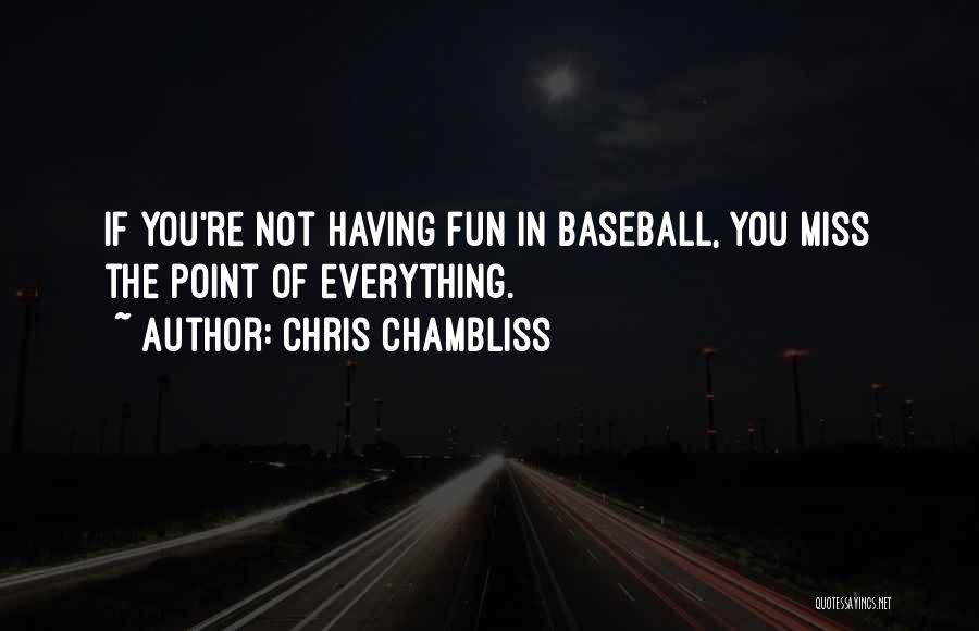 Chris Chambliss Quotes: If You're Not Having Fun In Baseball, You Miss The Point Of Everything.