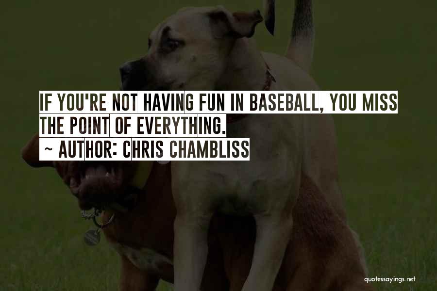 Chris Chambliss Quotes: If You're Not Having Fun In Baseball, You Miss The Point Of Everything.