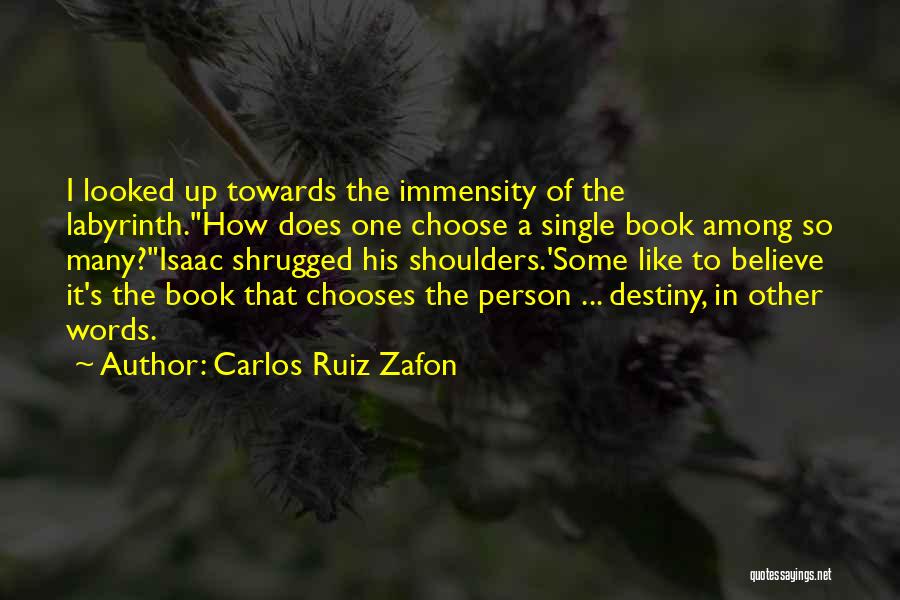 Carlos Ruiz Zafon Quotes: I Looked Up Towards The Immensity Of The Labyrinth.how Does One Choose A Single Book Among So Many?isaac Shrugged His