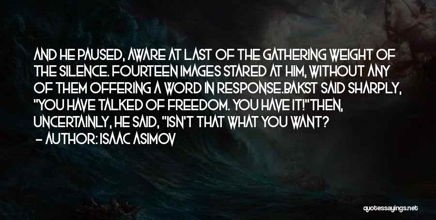 Isaac Asimov Quotes: And He Paused, Aware At Last Of The Gathering Weight Of The Silence. Fourteen Images Stared At Him, Without Any