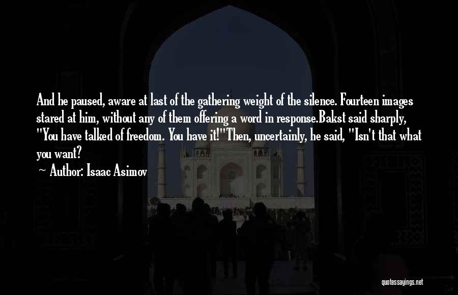 Isaac Asimov Quotes: And He Paused, Aware At Last Of The Gathering Weight Of The Silence. Fourteen Images Stared At Him, Without Any