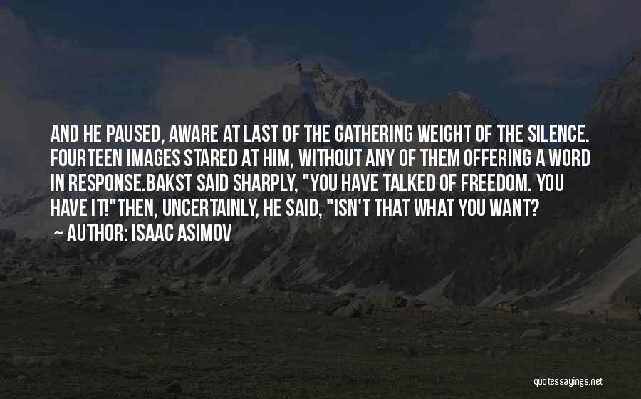 Isaac Asimov Quotes: And He Paused, Aware At Last Of The Gathering Weight Of The Silence. Fourteen Images Stared At Him, Without Any