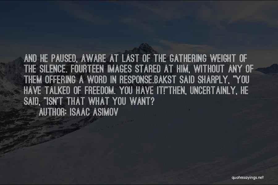 Isaac Asimov Quotes: And He Paused, Aware At Last Of The Gathering Weight Of The Silence. Fourteen Images Stared At Him, Without Any