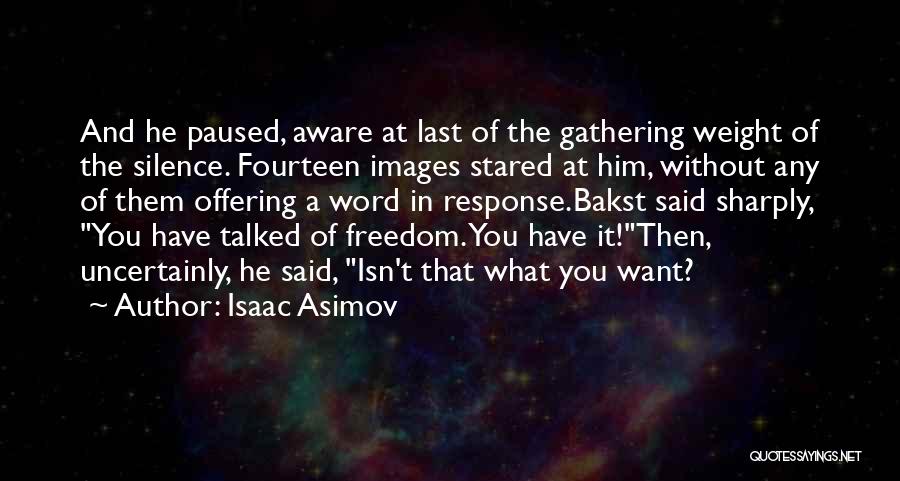 Isaac Asimov Quotes: And He Paused, Aware At Last Of The Gathering Weight Of The Silence. Fourteen Images Stared At Him, Without Any