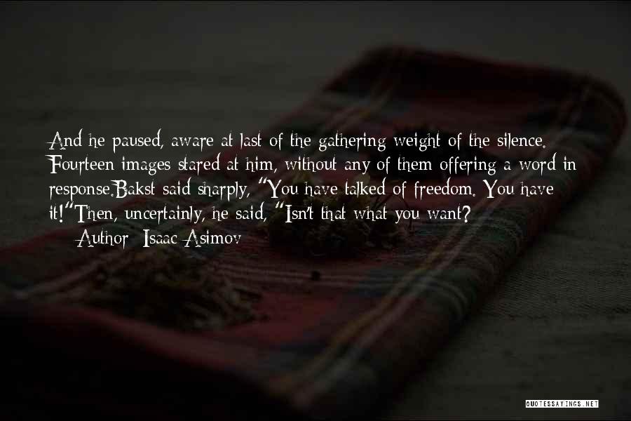 Isaac Asimov Quotes: And He Paused, Aware At Last Of The Gathering Weight Of The Silence. Fourteen Images Stared At Him, Without Any