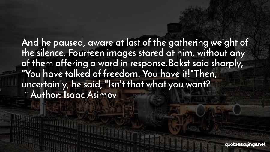 Isaac Asimov Quotes: And He Paused, Aware At Last Of The Gathering Weight Of The Silence. Fourteen Images Stared At Him, Without Any