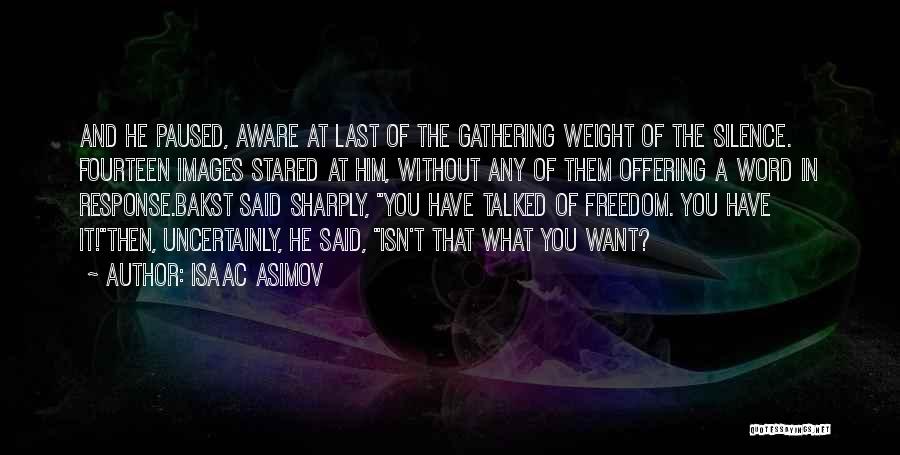 Isaac Asimov Quotes: And He Paused, Aware At Last Of The Gathering Weight Of The Silence. Fourteen Images Stared At Him, Without Any