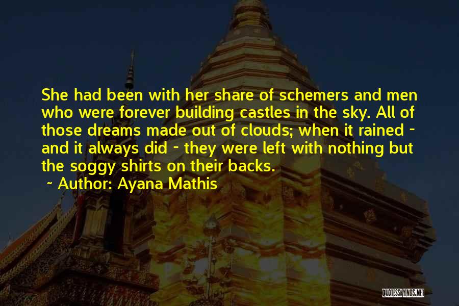 Ayana Mathis Quotes: She Had Been With Her Share Of Schemers And Men Who Were Forever Building Castles In The Sky. All Of