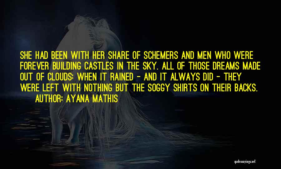 Ayana Mathis Quotes: She Had Been With Her Share Of Schemers And Men Who Were Forever Building Castles In The Sky. All Of