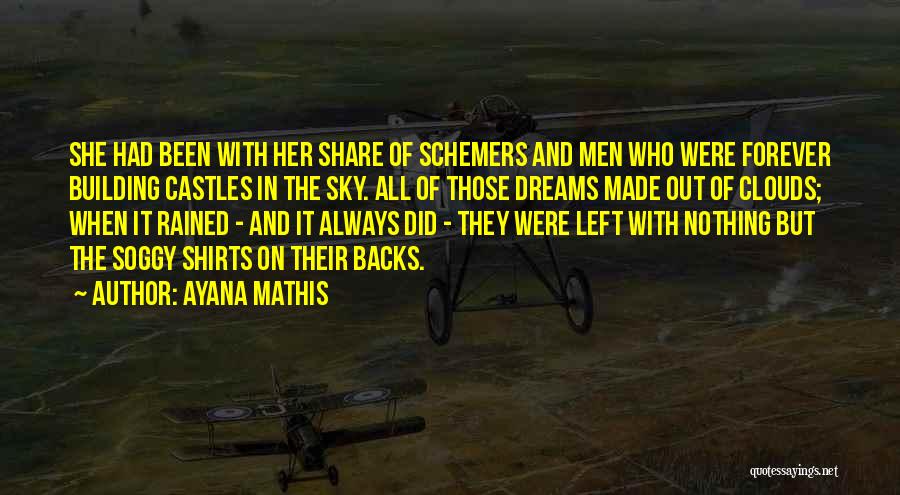 Ayana Mathis Quotes: She Had Been With Her Share Of Schemers And Men Who Were Forever Building Castles In The Sky. All Of