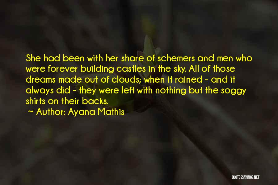 Ayana Mathis Quotes: She Had Been With Her Share Of Schemers And Men Who Were Forever Building Castles In The Sky. All Of