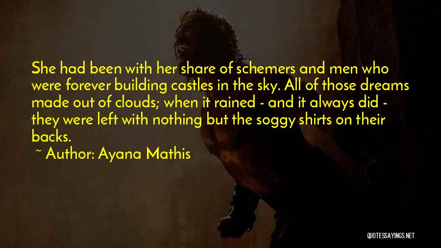 Ayana Mathis Quotes: She Had Been With Her Share Of Schemers And Men Who Were Forever Building Castles In The Sky. All Of