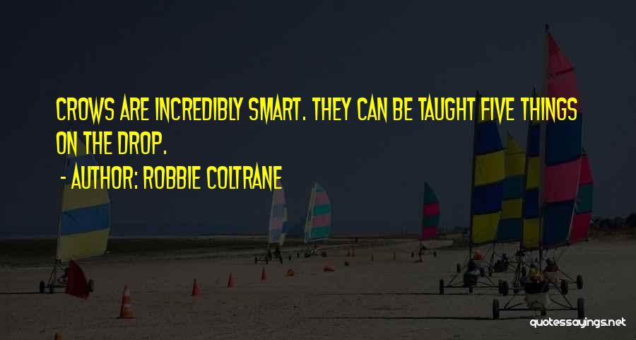 Robbie Coltrane Quotes: Crows Are Incredibly Smart. They Can Be Taught Five Things On The Drop.