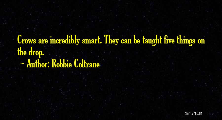 Robbie Coltrane Quotes: Crows Are Incredibly Smart. They Can Be Taught Five Things On The Drop.