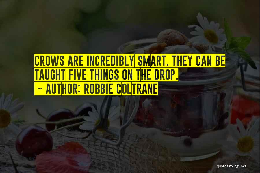 Robbie Coltrane Quotes: Crows Are Incredibly Smart. They Can Be Taught Five Things On The Drop.