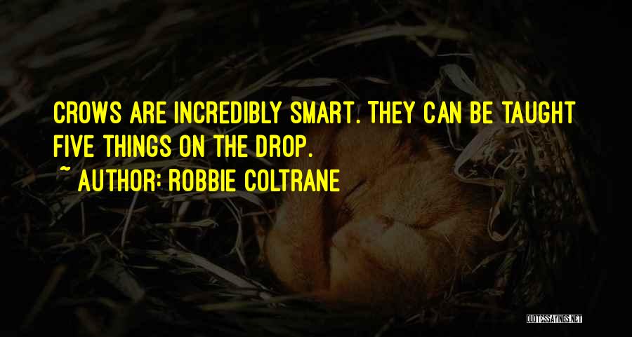 Robbie Coltrane Quotes: Crows Are Incredibly Smart. They Can Be Taught Five Things On The Drop.