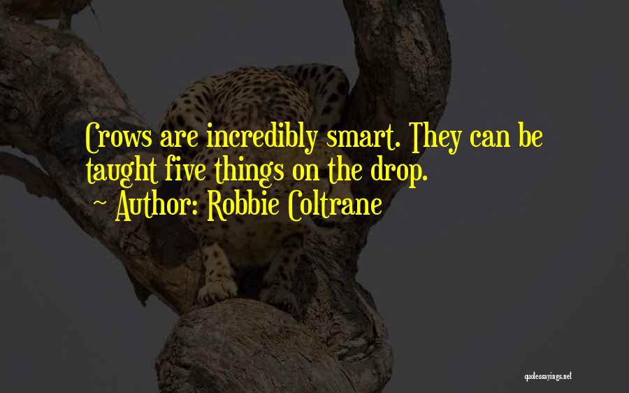 Robbie Coltrane Quotes: Crows Are Incredibly Smart. They Can Be Taught Five Things On The Drop.