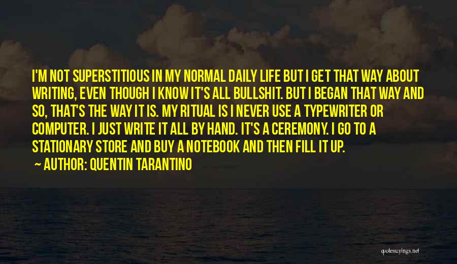 Quentin Tarantino Quotes: I'm Not Superstitious In My Normal Daily Life But I Get That Way About Writing, Even Though I Know It's