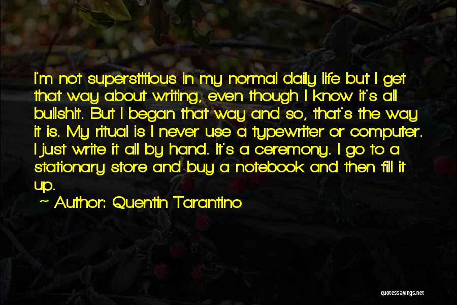 Quentin Tarantino Quotes: I'm Not Superstitious In My Normal Daily Life But I Get That Way About Writing, Even Though I Know It's