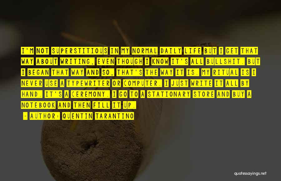 Quentin Tarantino Quotes: I'm Not Superstitious In My Normal Daily Life But I Get That Way About Writing, Even Though I Know It's