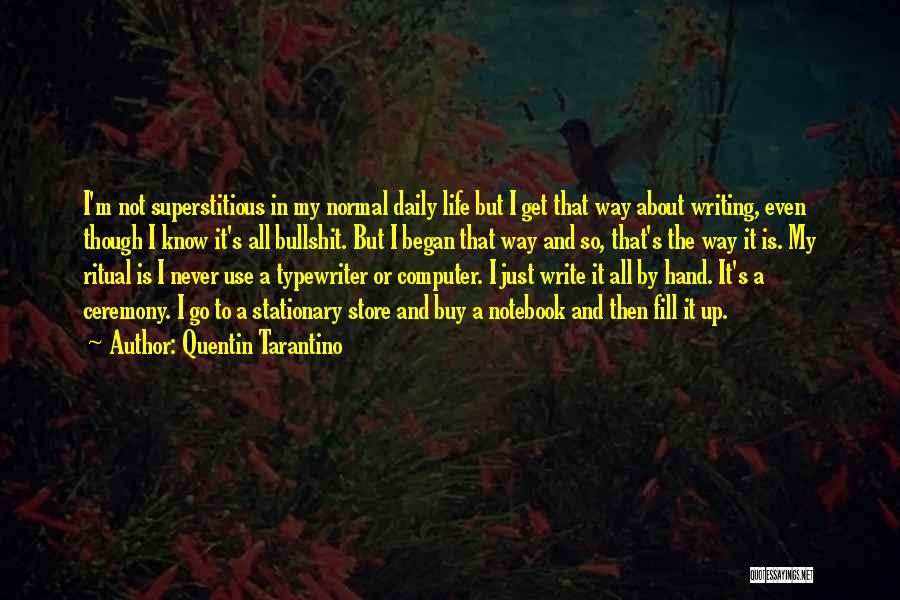 Quentin Tarantino Quotes: I'm Not Superstitious In My Normal Daily Life But I Get That Way About Writing, Even Though I Know It's