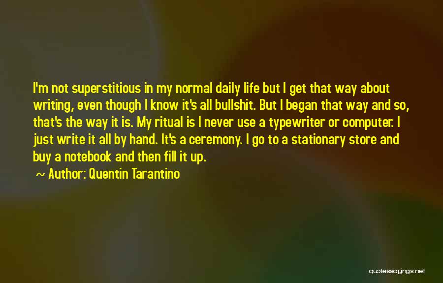 Quentin Tarantino Quotes: I'm Not Superstitious In My Normal Daily Life But I Get That Way About Writing, Even Though I Know It's