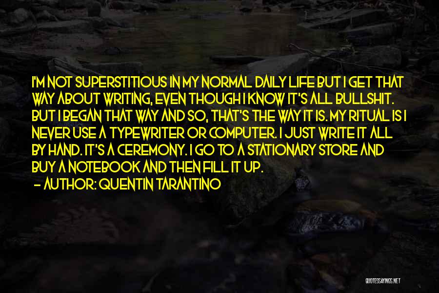 Quentin Tarantino Quotes: I'm Not Superstitious In My Normal Daily Life But I Get That Way About Writing, Even Though I Know It's