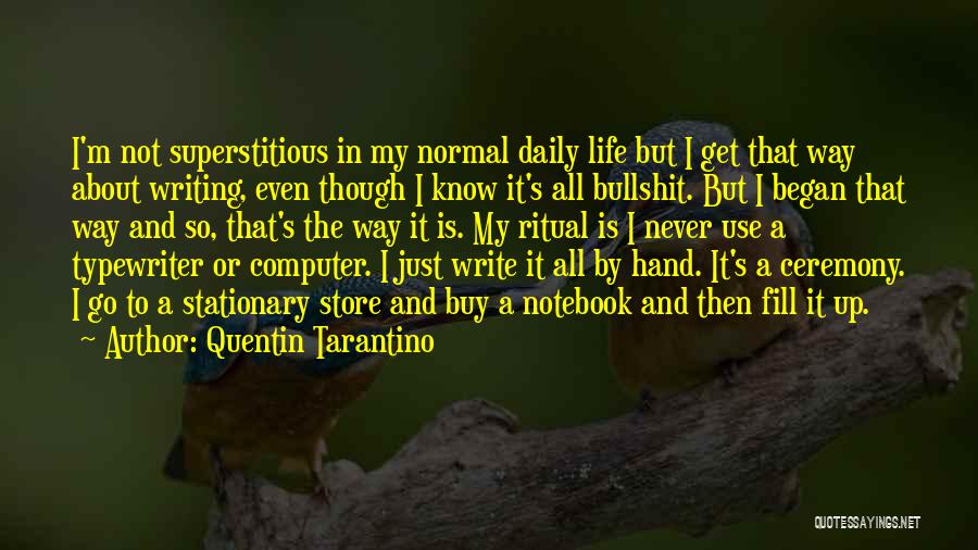 Quentin Tarantino Quotes: I'm Not Superstitious In My Normal Daily Life But I Get That Way About Writing, Even Though I Know It's